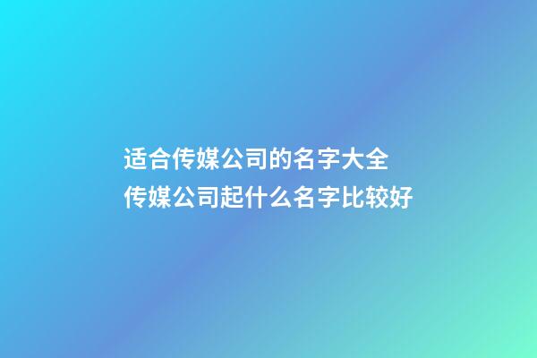 适合传媒公司的名字大全 传媒公司起什么名字比较好-第1张-公司起名-玄机派